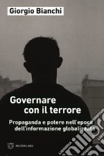 Governare con il terrore. Propaganda e potere nell'epoca dell'informazione globalizzata libro