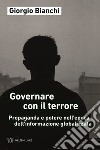 Governare con il terrore. Propaganda e potere nell'epoca dell'informazione globalizzata libro