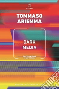 Dark media. Cultura visuale e nuovi media libro