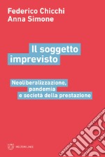 Il soggetto imprevisto. Neoliberalizzazione, pandemia e società della prestazione libro