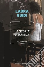 La storia di Kamila. Trans Queer Refugee libro