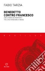 Benedetto contro Francesco. Una storia dei rapporti tra Cristianesimo e media libro