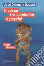 Il corpo tra symbolon e psyché. Saggi filosofici libro