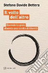 Il volto dell'altro. Quando la gioia diventa scelta di libertà libro di Bettera Stefano Davide