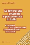 La letteratura coloniale e postcoloniale in Italia. Dal romanzo di propaganda coloniale alle contronarrazioni postcoloniali libro