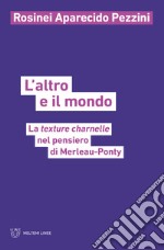 L'altro e il mondo. La texture charnelle nel pensiero di Merleau-Ponty