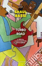 Turbo road. Il Kenya, i suoi scrittori, un bambino libro