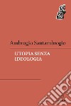 Utopia senza ideologia libro di Santambrogio Ambrogio