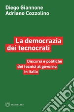 La democrazia dei tecnocrati. Discorsi e politiche dei tecnici al governo in Italia