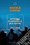 Metropoli planetaria 4.0. Beta testing. Genealogie urbane tra infrastrutture e conflitti libro