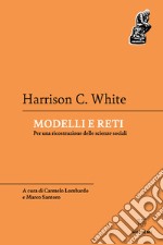 Modelli e reti. Per una ricostruzione delle scienze sociali libro