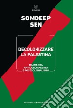 Decolonizzare la Palestina. Hamas tra anticolonialismo e postcolonialismo libro