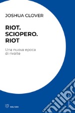 Riot. Sciopero. Riot. Una nuova epoca di rivolte libro