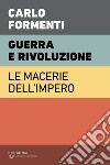 Guerra e rivoluzione. Le macerie dell'impero libro di Formenti Carlo