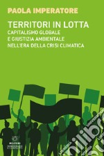 Territori in lotta. Capitalismo globale e giustizia ambientale nell'era della crisi climatica libro