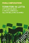 Territori in lotta. Capitalismo globale e giustizia ambientale nell'era della crisi climatica libro