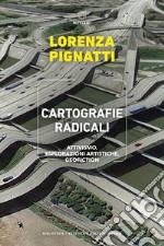 Cartografie radicali. Attivismo, esplorazioni artistiche, geofiction libro