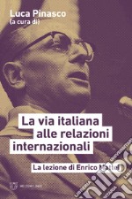 La via italiana alle relazioni internazionali. La lezione di Enrico Mattei libro