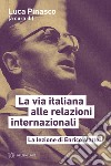 La via italiana alle relazioni internazionali. La lezione di Enrico Mattei libro