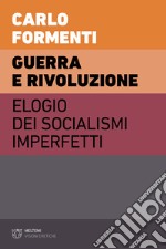 Guerra e rivoluzione. Elogio dei socialismi imperfetti libro