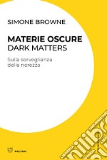 Materie oscure. Dark matters. Sulla sorveglianza della nerezza libro