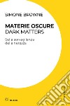 Materie oscure. Dark matters. Sulla sorveglianza della nerezza libro