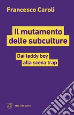 Il mutamento delle subculture. Dai teddy boy alla scena trap libro