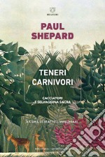 Teneri carnivori. Cacciatori e selvaggina sacra libro