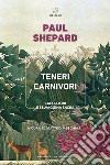 Teneri carnivori. Cacciatori e selvaggina sacra libro