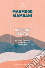 Né coloni né nativi. Lo Stato-nazione e le sue minoranze permanenti libro