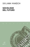Sociologie del futuro libro di Mandich Giuliana