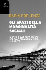 Gli spazi della marginalità sociale. Il caso delle temporeras nel contesto della città di Huelva libro