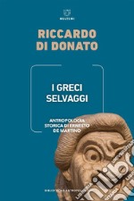 I Greci selvaggi. Antropologia storica di Ernesto De Martino libro