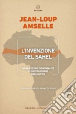 L'invenzione del Sahel. Narrazione dominante e costruzione dell'Altro libro