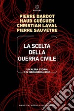 La scelta della guerra civile. Un'altra storia del neoliberismo libro