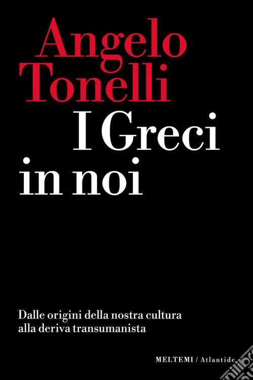 I greci in noi. Dalle origini della nostra cultura alla deriva transumanista