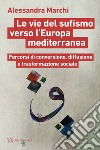 Le vie del sufismo verso l'Europa mediterranea. Percorsi di conversione, diffusione e trasformazione sociale libro