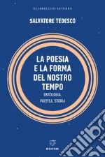 La poesia e la forma del nostro tempo. Ontologia, poetica, storia libro