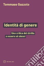 Identità di genere. Una critica del diritto a essere sé stessi libro