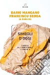 Simboli d'oggi. Critica dell'inflazione semiotica libro di Mangano D. (cur.) Sedda F. (cur.)