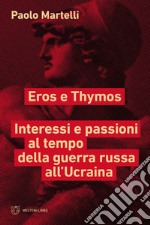 Eros e Thymos. Interesse e passioni al tempo della guerra russa all'Ucraina libro