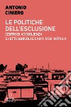 Le politiche dell'esclusione. Centri di accoglienza, ghetti agricoli e campi rom in Italia libro