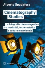 Cinematography studies. La fotografia cinematografica tra medialità, tecno-estetica e cultura metavisuale libro