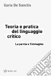 Teoria e pratica del linguaggio critico. La parola e l'immagine libro di De Sanctis Ilaria