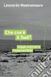 Che cos'è il sud? Saggio sulla terra inappropriabile libro di Mastromauro Leonardo