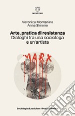 Arte, pratica di resistenza. Dialoghi tra una sociologa e un'artista