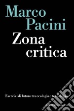 Zona critica. Esercizi di futuro tra ecologia e tecnologia libro