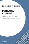 Pensare, curare. Riflessioni sul pensiero nell'epoca della post-verità libro