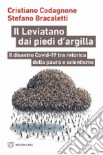 Il Leviatano dai piedi d'argilla. Il disastro Covid-19 tra retorica della paura e scientismo libro