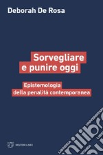 Sorvegliare e punire oggi. Epistemologia della penalità contemporanea libro